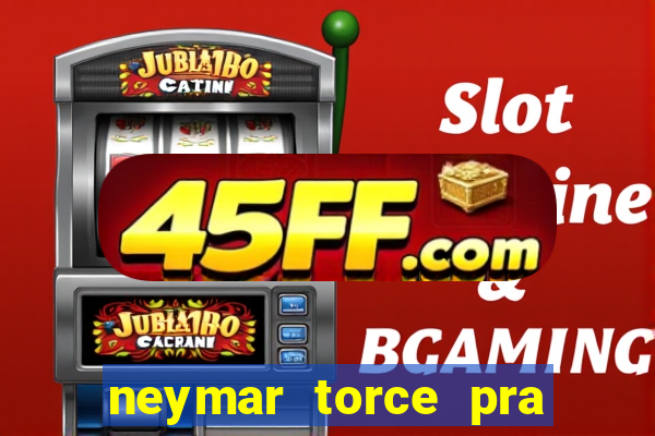 neymar torce pra que time
